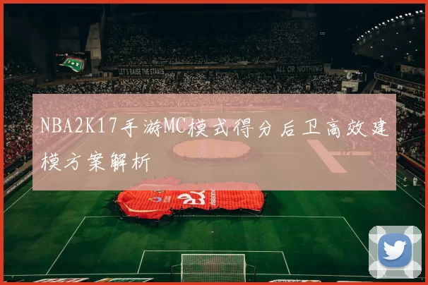 NBA2K17手游MC模式得分后卫高效建模方案解析