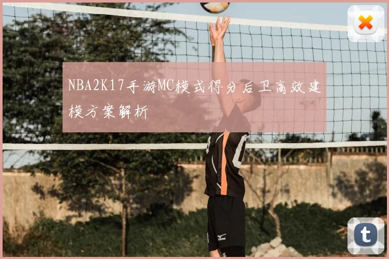 NBA2K17手游MC模式得分后卫高效建模方案解析